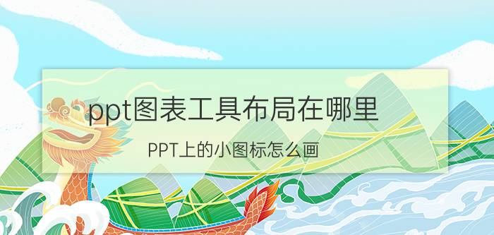 ppt图表工具布局在哪里 PPT上的小图标怎么画？